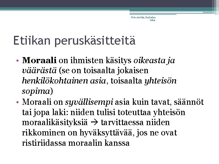 Petri Anttila, Karhulan lukio Etiikan peruskäsitteitä • Moraali on ihmisten käsitys oikeasta ja väärästä