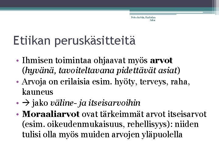 Petri Anttila, Karhulan lukio Etiikan peruskäsitteitä • Ihmisen toimintaa ohjaavat myös arvot (hyvänä, tavoiteltavana