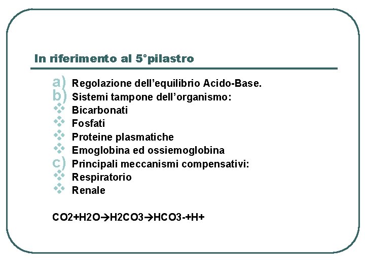 In riferimento al 5°pilastro a) b) v v c) v v Regolazione dell’equilibrio Acido-Base.