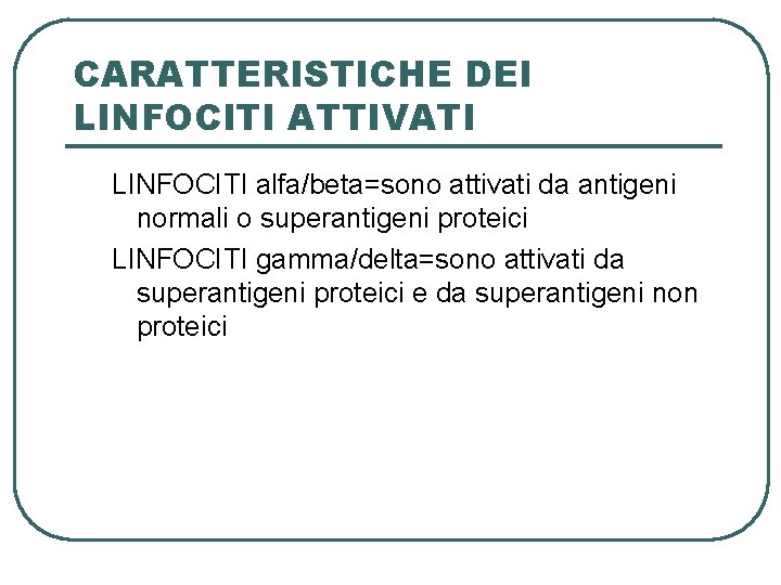 CARATTERISTICHE DEI LINFOCITI ATTIVATI LINFOCITI alfa/beta=sono attivati da antigeni normali o superantigeni proteici LINFOCITI