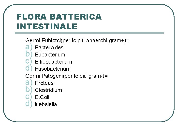 FLORA BATTERICA INTESTINALE Germi Eubiotci(per lo più anaerobi gram+)= a) Bacteroides b) Eubacterium c)