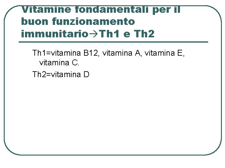 Vitamine fondamentali per il buon funzionamento immunitario Th 1 e Th 2 Th 1=vitamina