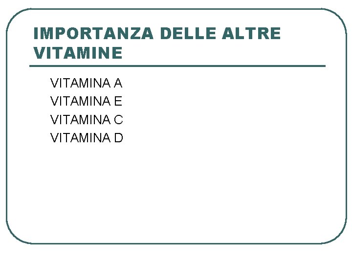 IMPORTANZA DELLE ALTRE VITAMINA A VITAMINA E VITAMINA C VITAMINA D 