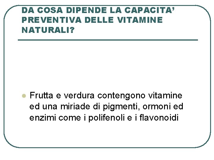 DA COSA DIPENDE LA CAPACITA’ PREVENTIVA DELLE VITAMINE NATURALI? l Frutta e verdura contengono