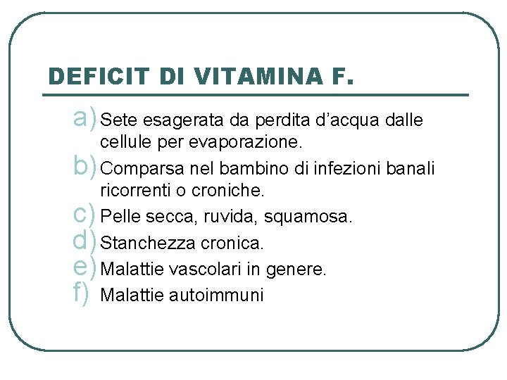 DEFICIT DI VITAMINA F. a) Sete esagerata da perdita d’acqua dalle cellule per evaporazione.