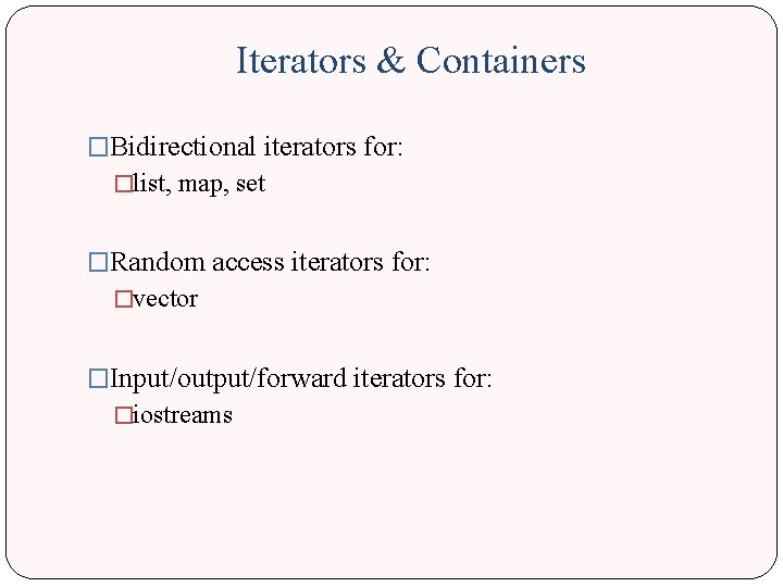 Iterators & Containers �Bidirectional iterators for: �list, map, set �Random access iterators for: �vector