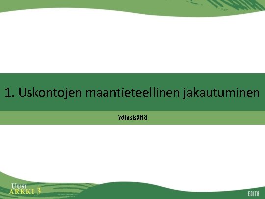 1. Uskontojen maantieteellinen jakautuminen Ydinsisältö 