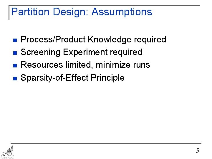 Partition Design: Assumptions n n Process/Product Knowledge required Screening Experiment required Resources limited, minimize