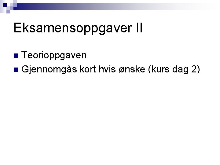 Eksamensoppgaver II Teorioppgaven n Gjennomgås kort hvis ønske (kurs dag 2) n Eksamensoppgaver II Teorioppgaven n Gjennomgås kort hvis ønske (kurs dag 2) n