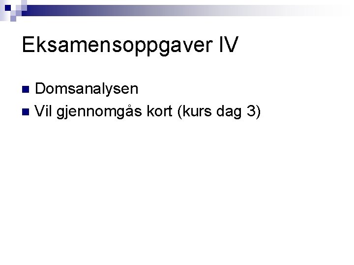 Eksamensoppgaver IV Domsanalysen n Vil gjennomgås kort (kurs dag 3) n Eksamensoppgaver IV Domsanalysen n Vil gjennomgås kort (kurs dag 3) n