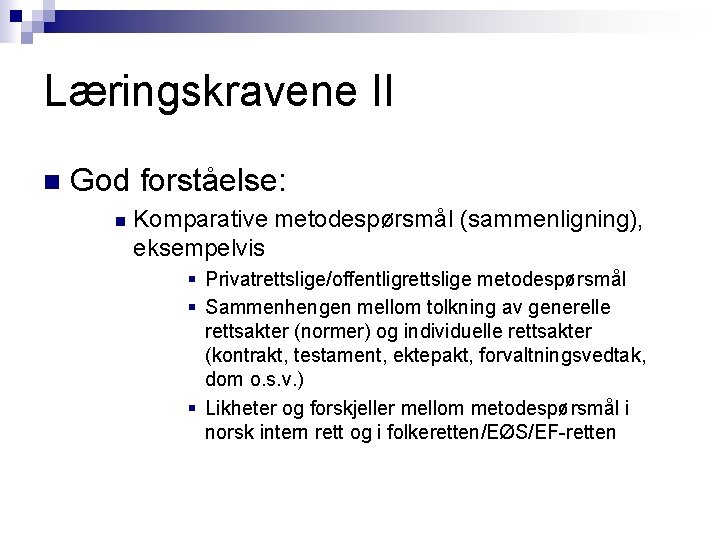 Læringskravene II n God forståelse: n Komparative metodespørsmål (sammenligning), eksempelvis § Privatrettslige/offentligrettslige metodespørsmål § Læringskravene II n God forståelse: n Komparative metodespørsmål (sammenligning), eksempelvis § Privatrettslige/offentligrettslige metodespørsmål §