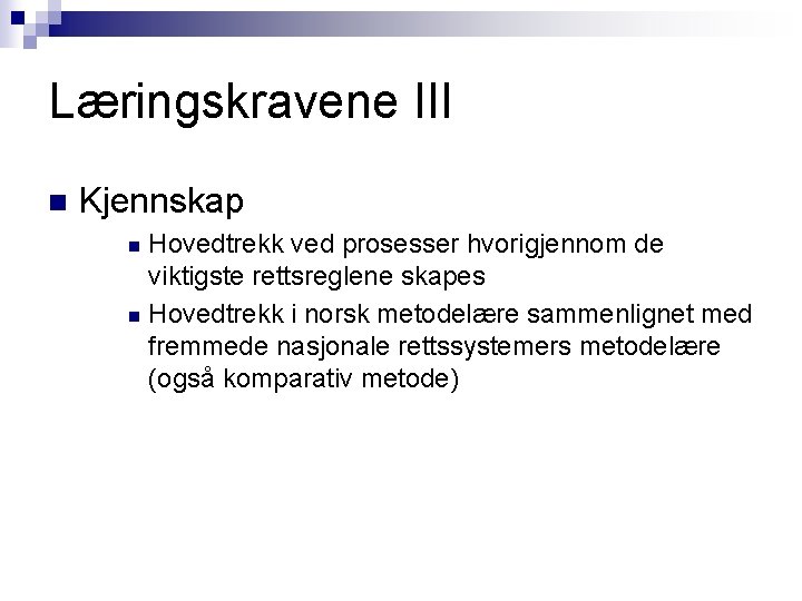 Læringskravene III n Kjennskap Hovedtrekk ved prosesser hvorigjennom de viktigste rettsreglene skapes n Hovedtrekk Læringskravene III n Kjennskap Hovedtrekk ved prosesser hvorigjennom de viktigste rettsreglene skapes n Hovedtrekk