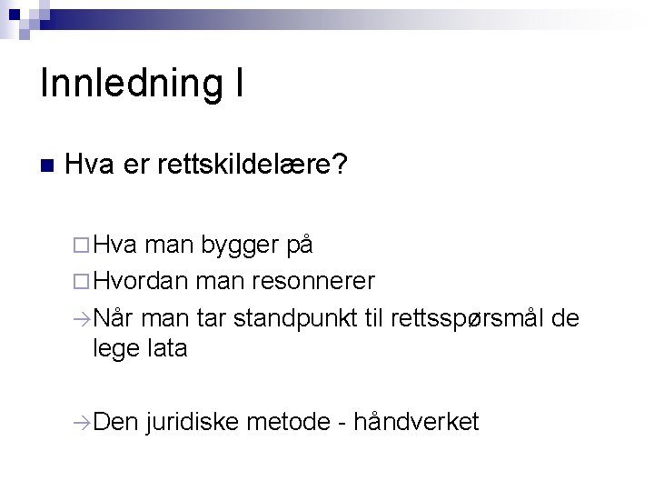 Innledning I n Hva er rettskildelære? ¨ Hva man bygger på ¨ Hvordan man Innledning I n Hva er rettskildelære? ¨ Hva man bygger på ¨ Hvordan man