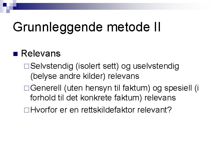 Grunnleggende metode II n Relevans ¨ Selvstendig (isolert sett) og uselvstendig (belyse andre kilder) Grunnleggende metode II n Relevans ¨ Selvstendig (isolert sett) og uselvstendig (belyse andre kilder)