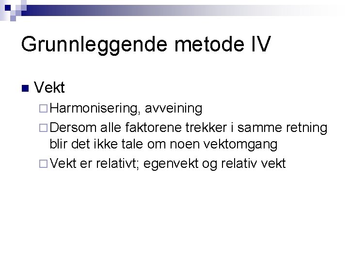 Grunnleggende metode IV n Vekt ¨ Harmonisering, avveining ¨ Dersom alle faktorene trekker i Grunnleggende metode IV n Vekt ¨ Harmonisering, avveining ¨ Dersom alle faktorene trekker i