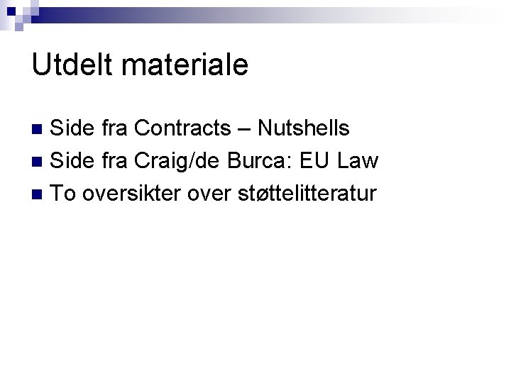 Utdelt materiale Side fra Contracts – Nutshells n Side fra Craig/de Burca: EU Law Utdelt materiale Side fra Contracts – Nutshells n Side fra Craig/de Burca: EU Law