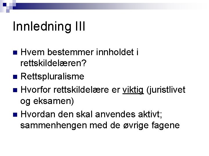 Innledning III Hvem bestemmer innholdet i rettskildelæren? n Rettspluralisme n Hvorfor rettskildelære er viktig Innledning III Hvem bestemmer innholdet i rettskildelæren? n Rettspluralisme n Hvorfor rettskildelære er viktig
