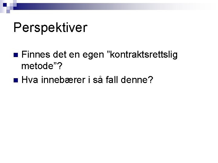 Perspektiver Finnes det en egen ”kontraktsrettslig metode”? n Hva innebærer i så fall denne? Perspektiver Finnes det en egen ”kontraktsrettslig metode”? n Hva innebærer i så fall denne?