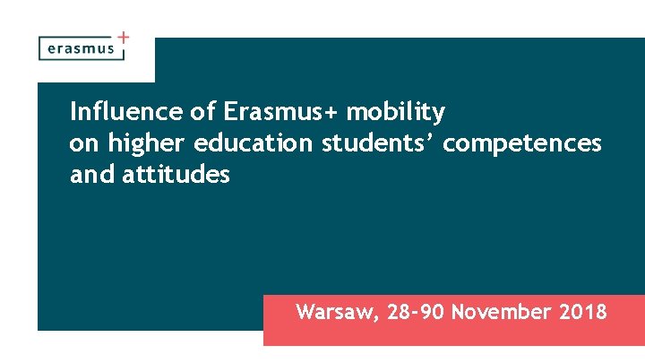 Influence of Erasmus+ mobility on higher education students’ competences and attitudes Warsaw, 28 -90