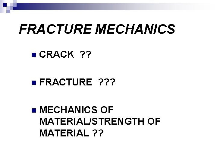 FRACTURE MECHANICS n CRACK ? ? n FRACTURE ? ? ? n MECHANICS OF