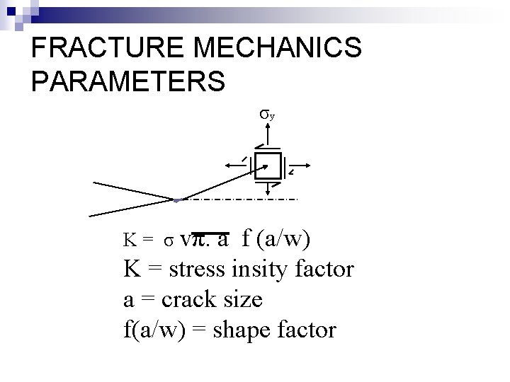 FRACTURE MECHANICS PARAMETERS σy K = σ vπ. a f (a/w) K = stress