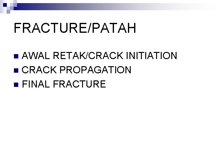 FRACTURE/PATAH AWAL RETAK/CRACK INITIATION n CRACK PROPAGATION n FINAL FRACTURE n 