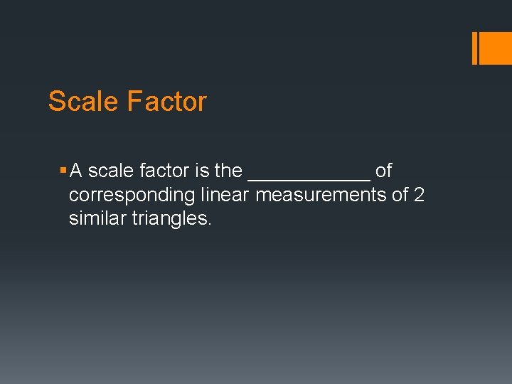 Scale Factor § A scale factor is the ______ of corresponding linear measurements of