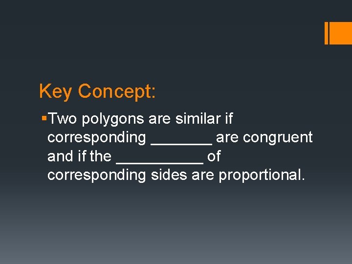 Key Concept: §Two polygons are similar if corresponding _______ are congruent and if the