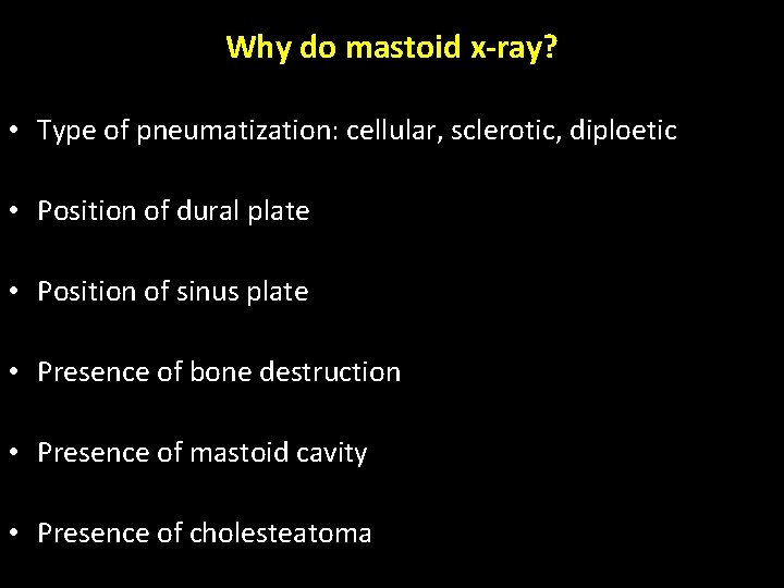 Why do mastoid x-ray? • Type of pneumatization: cellular, sclerotic, diploetic • Position of