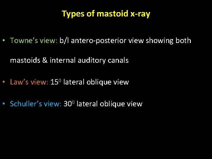 Types of mastoid x-ray • Towne’s view: b/l antero-posterior view showing both mastoids &