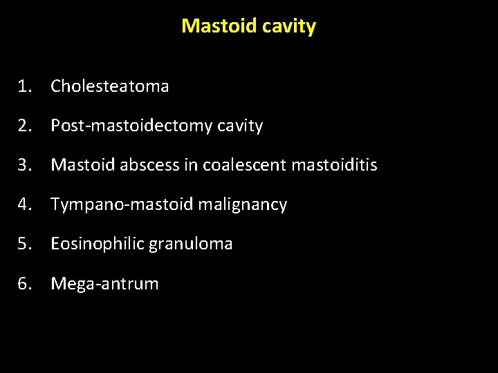 Mastoid cavity 1. Cholesteatoma 2. Post-mastoidectomy cavity 3. Mastoid abscess in coalescent mastoiditis 4.