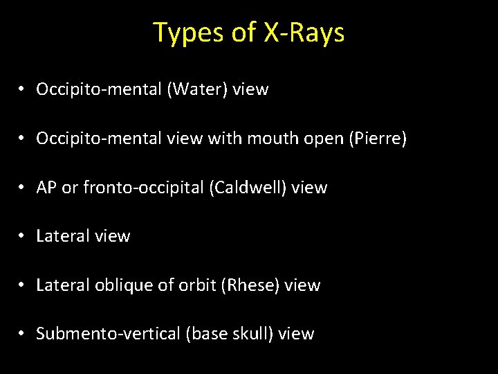 Types of X-Rays • Occipito-mental (Water) view • Occipito-mental view with mouth open (Pierre)