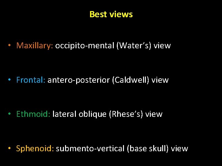 Best views • Maxillary: occipito-mental (Water’s) view • Frontal: antero-posterior (Caldwell) view • Ethmoid:
