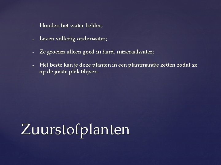 - Houden het water helder; - Leven volledig onderwater; - Ze groeien alleen goed