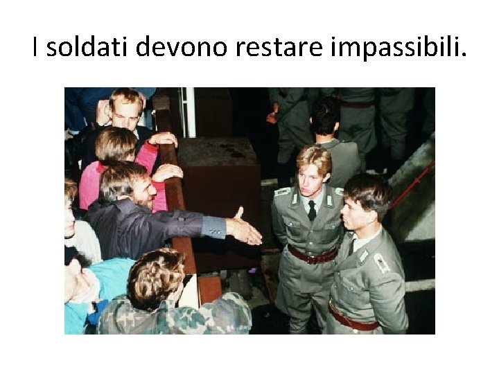 I soldati devono restare impassibili. 