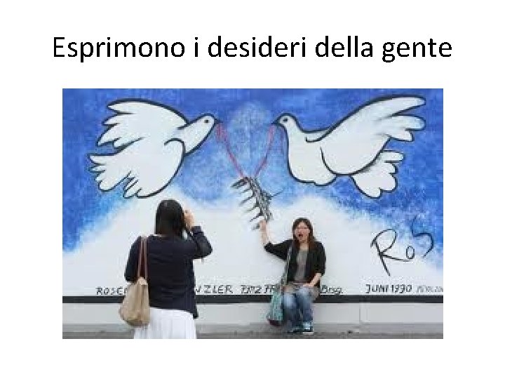 Esprimono i desideri della gente 