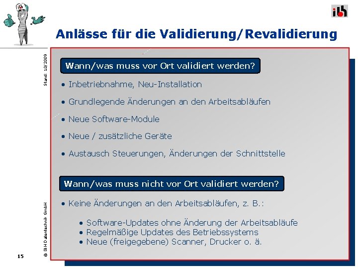 Stand: 10/2009 Anlässe für die Validierung/Revalidierung Wann/was muss vor Ort validiert werden? • Inbetriebnahme, Stand: 10/2009 Anlässe für die Validierung/Revalidierung Wann/was muss vor Ort validiert werden? • Inbetriebnahme,