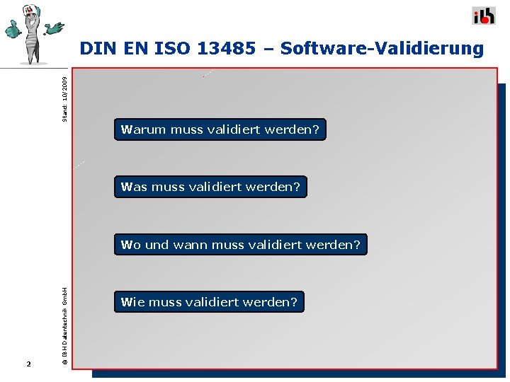 Stand: 10/2009 DIN EN ISO 13485 – Software-Validierung Warum muss validiert werden? Was muss Stand: 10/2009 DIN EN ISO 13485 – Software-Validierung Warum muss validiert werden? Was muss