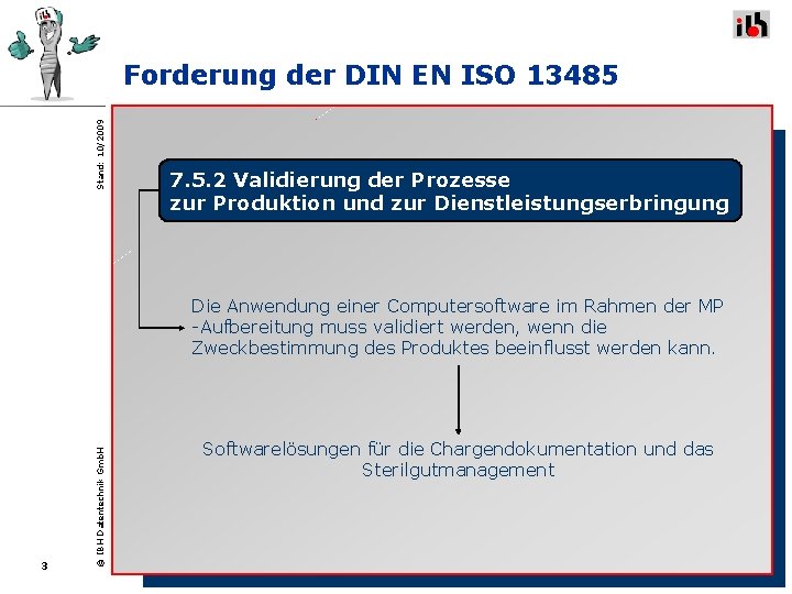 Stand: 10/2009 Forderung der DIN EN ISO 13485 7. 5. 2 Validierung der Prozesse Stand: 10/2009 Forderung der DIN EN ISO 13485 7. 5. 2 Validierung der Prozesse