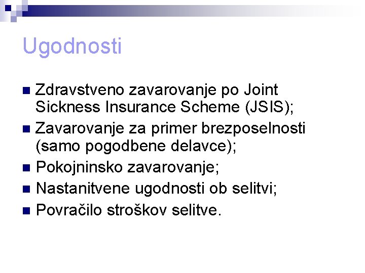 Ugodnosti Zdravstveno zavarovanje po Joint Sickness Insurance Scheme (JSIS); n Zavarovanje za primer brezposelnosti