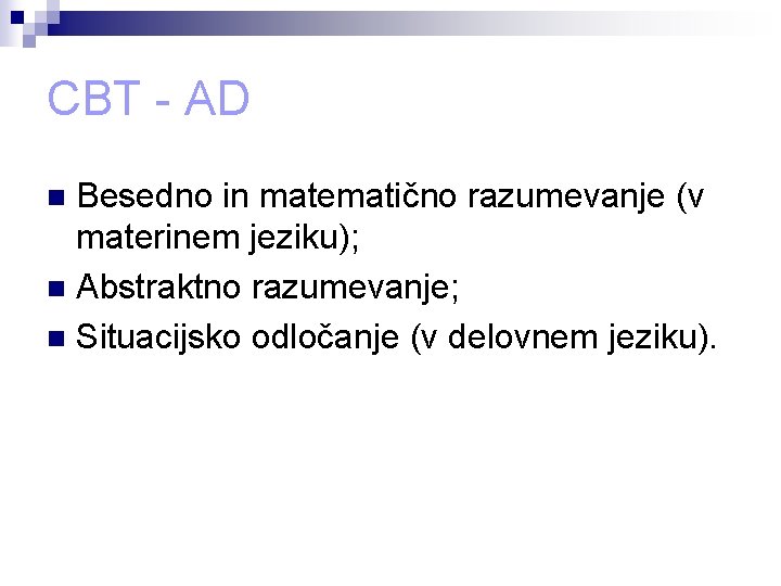 CBT - AD Besedno in matematično razumevanje (v materinem jeziku); n Abstraktno razumevanje; n