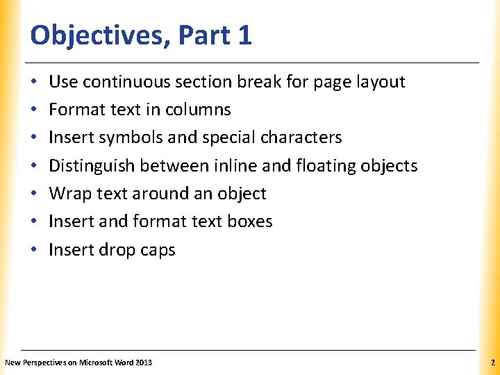 Objectives, Part 1 • • XP Use continuous section break for page layout Format