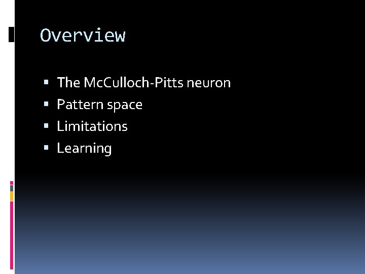 Overview The Mc. Culloch-Pitts neuron Pattern space Limitations Learning 