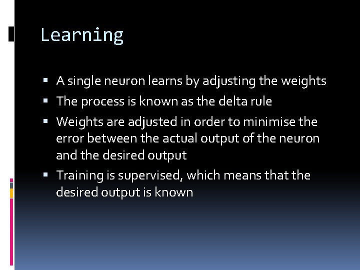 Learning A single neuron learns by adjusting the weights The process is known as