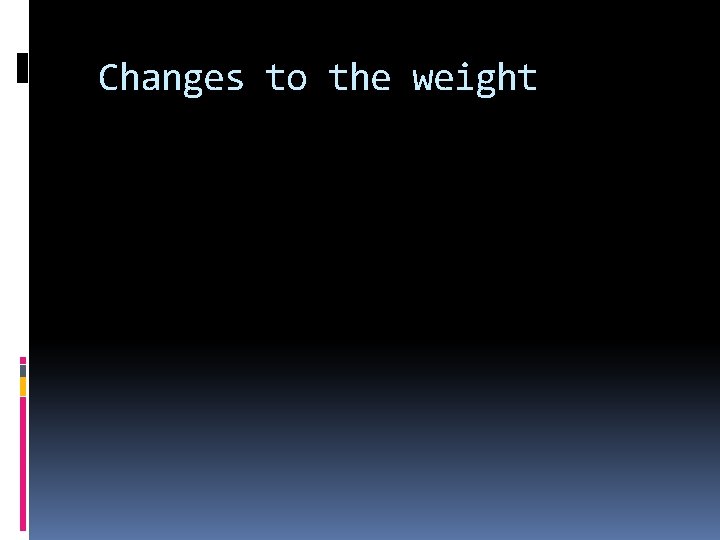 Changes to the weight 