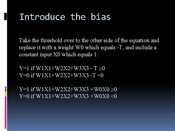 Introduce the bias Take threshold over to the other side of the equation and