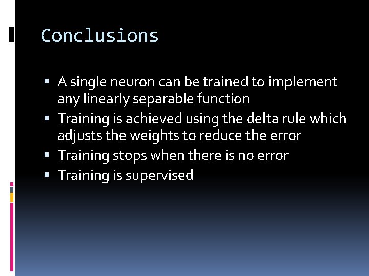 Conclusions A single neuron can be trained to implement any linearly separable function Training