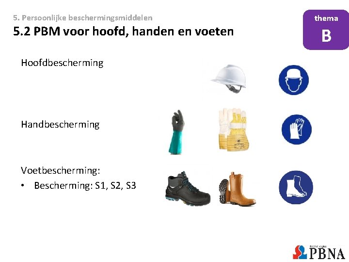 5. Persoonlijke beschermingsmiddelen 5. 2 PBM voor hoofd, handen en voeten Hoofdbescherming Handbescherming Voetbescherming: