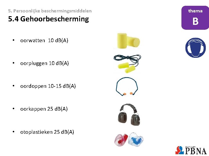 5. Persoonlijke beschermingsmiddelen 5. 4 Gehoorbescherming • oorwatten 10 d. B(A) • oorpluggen 10