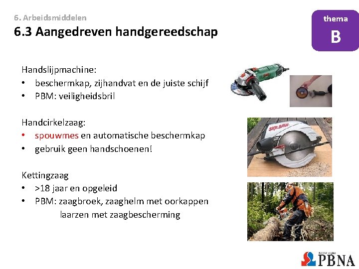 6. Arbeidsmiddelen 6. 3 Aangedreven handgereedschap Handslijpmachine: • beschermkap, zijhandvat en de juiste schijf